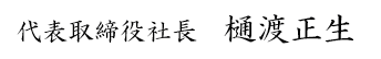 代表取締役社長 樋渡正生